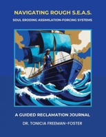 Navigating Rough S.E.A.S. - Soul Eroding Assimilation-Forcing Systems: A Guided Reclamation Journal B0FHKQNYMH Book Cover