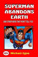 Superman Abandons Earth: And Other News They Won't Tell You 1522904182 Book Cover