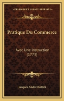 Pratique Du Commerce: Avec Une Instruction (1773) 1166205827 Book Cover