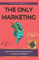 The Only Marketing: Discover the path of authenticity in a universe of imitations B0C7JFWYZX Book Cover