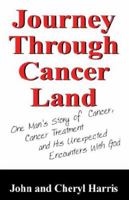 Journey Through Cancer Land: One Man's Story of Cancer, Cancer Treatment And His Unexpected Encounters With God 1598002945 Book Cover