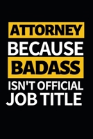 Attorney Because Badass Isn't Official Job Title: Notebook Journal For Attorneys 1661055877 Book Cover