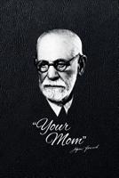 "Your Mom" - Sigmund Freud: 6x9" 120-page lined notebook - journal - notepad - scribble book - diary - workbook for philosophers 1074465423 Book Cover