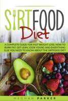 The Sirtfood Diet: A Complete Guide for Fast Weight Loss. How to Burn Fat, Get Lean, Look Young and Everything Else You Need to Know about the Sirtfood Diet 1801092664 Book Cover