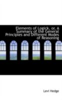 Elements of Logick: Or, A Summary of the General Principles and Different Modes of Reasoning 1606084976 Book Cover