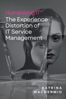 Humanising IT™: The Experience Distortion of IT Service Management 1068467525 Book Cover