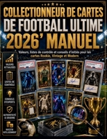 Collectionneur de cartes de football ultime 2026'Manuel: Valeurs, listes de contrôle et conseils d'initiés pour les cartes Rookie, Vintage et Modern (French Edition) B0H4YNHVN7 Book Cover