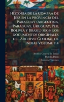 Historia de la Compaa de Jess en la provincia del Paraguay (Argentina, Paraguay, Uruguay, Per, Bolivia y Brasil) segn los documentos originales del ... de Indias Volume t.4 (Spanish Edition) 1024252809 Book Cover