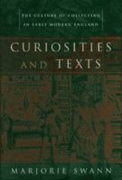 Curiosities and Texts: The Culture of Collecting in Early Modern England (Material Texts) 0812236106 Book Cover