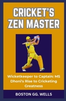 CRICKET'S ZEN MASTER: “Wicketkeeper to Captain: MS Dhoni's Rise to Cricketing Greatness” B0CRDTGQSP Book Cover