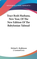 Tract Rosh Hashana (New Year) of the New Edition of the Babylonian Talmud: Edited, Formulated and Punctuated for the First Time from the Above Text by Rabbi J. Leonard Levy 1377062260 Book Cover