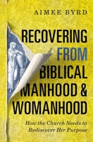 Recovering from Biblical Manhood and Womanhood: How the Church Needs to Rediscover Her Purpose 0310108713 Book Cover