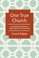 One True Church: An American Story of Race, Family, and Religion 146969459X Book Cover