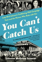 You Can't Catch Us: Lady Bird Johnson's Trailblazing 1964 Campaign Train and the Women Who Rode with Her 1464244383 Book Cover