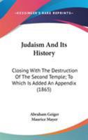 Judaism And Its History: Closing With The Destruction Of The Second Temple; To Which Is Added An Appendix (1865) 0548725713 Book Cover