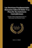 Las Doctrinas Fundamentales Reinantes Sobre El Delito Y La Pena En Sus Interiores Contradiciones: Ensayo Crítico Preparatorio Para La Renovacion Del Derecho Penal... B0CMDLP9TL Book Cover
