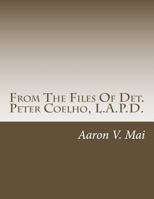 From the Files of Det. Peter Coelho, L.A.P.D. 1489568190 Book Cover
