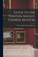 Guide to the Tientsin Anglo-Chinese Museum 1018560688 Book Cover