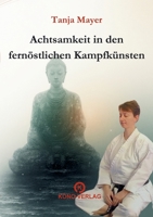 Achtsamkeit in den fernöstlichen Kampfkünsten: Praktische Achtsamkeit, innere Balance und Präsenz in der Kampfkunst 3910555136 Book Cover