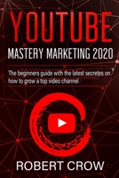 Youtube Mastery Marketing 2020: The beginners guide with the latest secretes on how to grow a top video channel B0851M9KG7 Book Cover