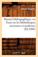 Manuel Bibliographique, Ou Essai Sur Les Bibliotha]ques Anciennes Et Modernes (A0/00d.1800) 2012585167 Book Cover