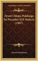 Zywot Chlopa Polskiego Na Poczatku XIX Stulecia (1907) 1160765553 Book Cover