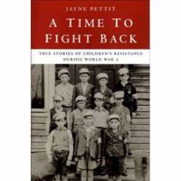 A Time to Fight Back: True Stories of Children's Resistance During World War Two 0395765048 Book Cover
