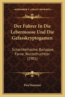 Der Fuhrer In Die Lebermoose Und Die Gefasskryptogamen: Schachtelhalme, Barlappe, Farne, Wurzelfruchtler (1901) 1167521730 Book Cover