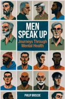 Men Speak Up: Journeys Through Mental Health 1068524707 Book Cover