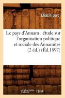 Le Pays D'Annam: A(c)Tude Sur L'Organisation Politique Et Sociale Des Annamites (2 A(c)D.) (A0/00d.1897) 2012688756 Book Cover