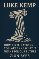 Luke Kemp: How Civilizations Collapse and What It Means for Our Future B0FLCD69JV Book Cover