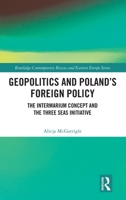 Geopolitics and Poland's Foreign Policy: The Intermarium Concept and the Three Seas Initiative (Routledge Contemporary Russia and Eastern Europe Series) 1041044461 Book Cover