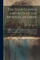 The Four Gospels and Acts of the Apostles, in Greek: With English Notes, Critical, Philological, and Exegetical; Maps, Indexes, Etc. Together with the ... for the Use of School (Ancient Greek Edition) 1022707965 Book Cover