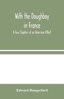 With The Doughboy In France: A Few Chapters Of An American Effort 1499727526 Book Cover