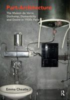 Part-Architecture: The Maison de Verre, Duchamp, Domesticity and Desire in 1930s Paris 1472471695 Book Cover
