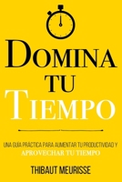 Domina Tu Tiempo: Una guía práctica para aumentar tu productividad y aprovechar tu tiempo (Colección Domina Tu B09FC7XH3V Book Cover