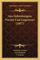 Aus Siebenburgens Vorzeit Und Gegenwart (1857) 1160309620 Book Cover