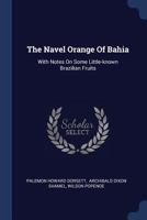 The Navel Orange Of Bahia: With Notes On Some Little-known Brazilian Fruits... 1021853941 Book Cover