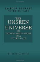 The Unseen Universe: Or, Physical Speculations On a Future State 1602061300 Book Cover