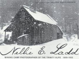 Nellie E. Ladd: Mining Camp Photographer of the Trinity Alps, 1859-1922 0879612665 Book Cover