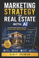 Marketing Strategy For Real Estate With AI: How Real Estate Agents Use AI to Get More Leads, Clients, and Sales B0H1N8PN8B Book Cover