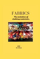 Fabrics: The evolution of clothing materials. B0BTNSVWJ1 Book Cover