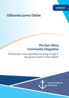 The East Africa Community Integration. Globalization and regionalism steering change in the greater Eastern Africa Region 3960672276 Book Cover
