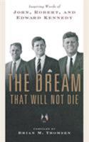 The Dream That Will Not Die: Inspiring Words of John, Robert, and Edward Kennedy 0765324474 Book Cover