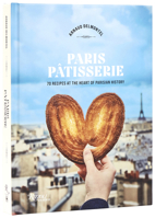 Paris Patisserie: 70 Recipes That Capture the Soul of Parisian Patisserie Tradition 0789344335 Book Cover