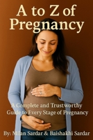 A to Z of Pregnancy: A Complete and Trustworthy Guide to Every Stage of Pregnancy B0FQ2X6KTW Book Cover