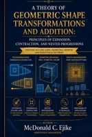 A THEORY OF GEOMETRIC SHAPE TRANSFORMATIONS AND ADDITION: PRINCIPLES OF EXPANSION, CONTRACTION, AND NESTED PROGRESSIONS B0HCX67D8F Book Cover