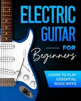 Electric Guitar For Beginners: Learn to Play Essential Rock Riffs B0CVTMLY7R Book Cover