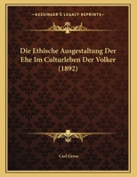 Die Ethische Ausgestaltung Der Ehe Im Culturleben Der Volker (1892) 1169398227 Book Cover