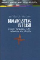Broadcasting in Irish: Minority, Language, Radio, Television and Identity 1851827323 Book Cover